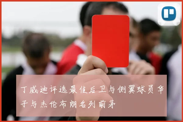丁威迪评选最佳后卫与侧翼球员华子与杰伦布朗名列前茅